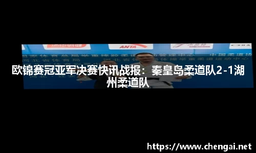 欧锦赛冠亚军决赛快讯战报：秦皇岛柔道队2-1湖州柔道队