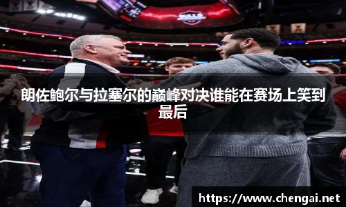 朗佐鲍尔与拉塞尔的巅峰对决谁能在赛场上笑到最后